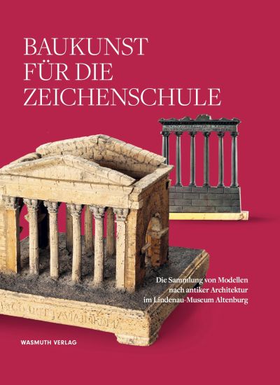 Buchcover Baukunst für die Zeichenschule. Die Sammlung von Modellen nach antiker Architektur im Lindenau-Museum Altenburg